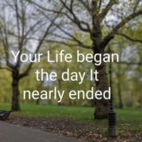 your life began the day it nearly ended